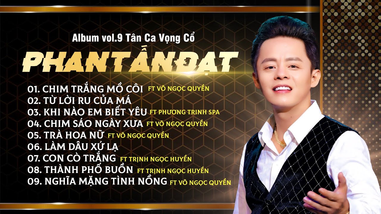 Album.vol 9 Những Bài Tân Ca Vọng Cổ ĐẶC SẮC NHẤT ✔ Với Giọng Hát Dạt Dào Cảm Xúc Của PHAN TẤN ĐẠT