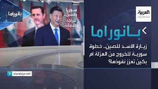 بانوراما | زيارة الأسد للصين.. خطوة سورية للخروج من العزلة أم بكين تعزز نفوذها؟