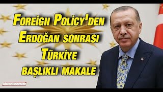 Foreign Policyden Dikkat Çeken Makale Erdoğan Sonrası Türkiye