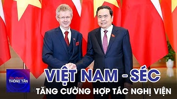 Tăng cường hợp tác nghị viện Việt Nam – Séc | Tin nhanh Thông tấn