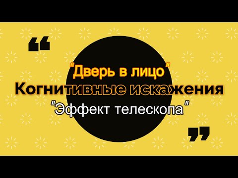 Когнитивные искажения. "Дверь в лицо". "Эффект телескопа".