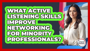 What Active Listening Skills Improve Networking For Minority Professionals?