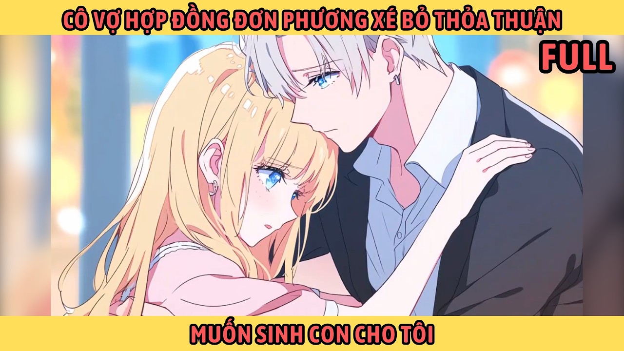Full Cô Vợ Hợp Đồng Đơn Phương Xé Bỏ Thỏa Thuận Muốn Sinh Con Cho Tôi.