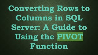 Converting Rows to Columns in SQL Server: A Guide to Using the PIVOT Function