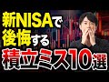 新NISAで後悔する積立ミス10選!初心者が気づかずにやって失敗する投資方法とは...!