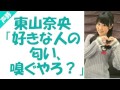 東山奈央「好きな人の匂い、嗅ぐやろ?」