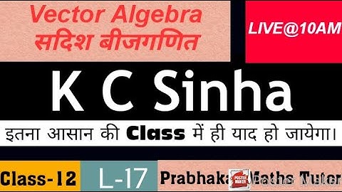 || L-17 || Class-12 || Vector Algebra || K C Sinha || सदिश बीजगणित ||