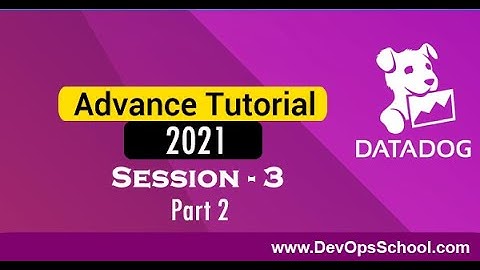 Datadog Advance Tutorial 2021 -Session 3 - Part 2-  By DevOpsSchool