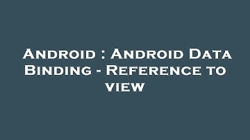 Android : Android Data Binding - Reference to view