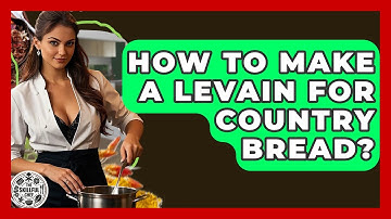 How To Make A Levain For Country Bread? - The Skillful Chef
