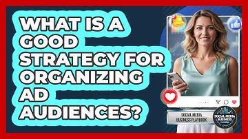What Is A Good Strategy For Organizing Ad Audiences?