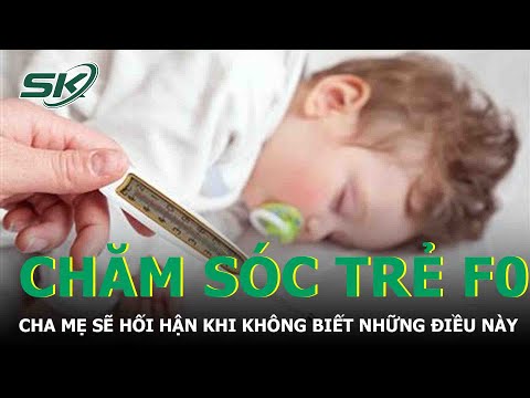 #1 Chăm Sóc Trẻ F0 Tại Nhà: Cha Mẹ Sẽ Hối Hận Khi Không Biết Điều Này | SKĐS Mới Nhất