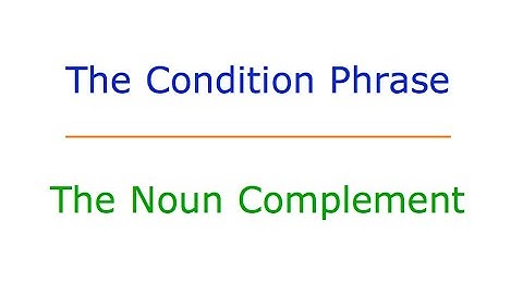The Condition Phrase: #2 The Noun Complement Element