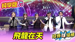【綜藝一級棒】飛龍在天 (吳俊宏 沈建豪 蘇宥蓉 郭婷筠 吳美琳) #純享版 #風靡金曲合作回憶殺