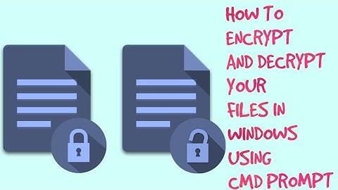 HOW TO ENCRYPT AND DECRYPT YOUR FILES IN WINDOWS USING CMD PROMPT