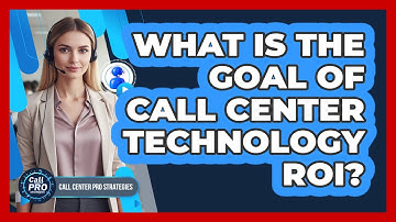 What Is The Goal Of Call Center Technology ROI?