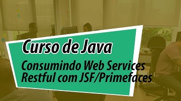 Curso de Java: Consumindo Web Services Restful com JSF/Primefaces - Aula 1