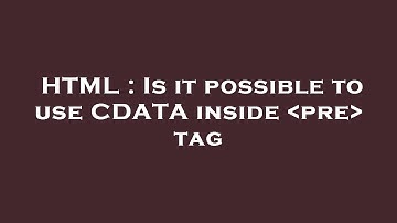 HTML : Is it possible to use CDATA inside  pre  tag