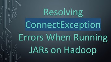 Resolving ConnectException Errors When Running JARs on Hadoop