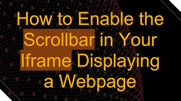 How to Enable the Scrollbar in Your Iframe Displaying a Webpage