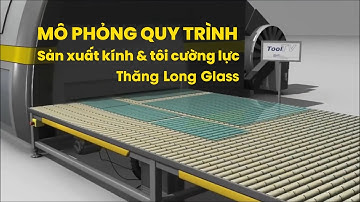 Mô Phỏng Quy Trình Sản Xuất Kính & Tôi Cường Lực (Thăng Long Glass)