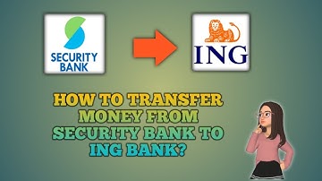 HOW TO TRANSFER MONEY FROM SECURITY BANK TO ING?