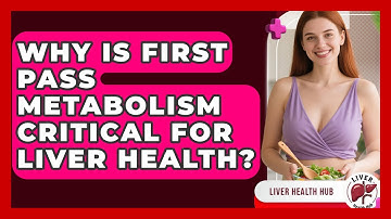 Why Is First Pass Metabolism Critical For Liver Health? - Liver Health Hub
