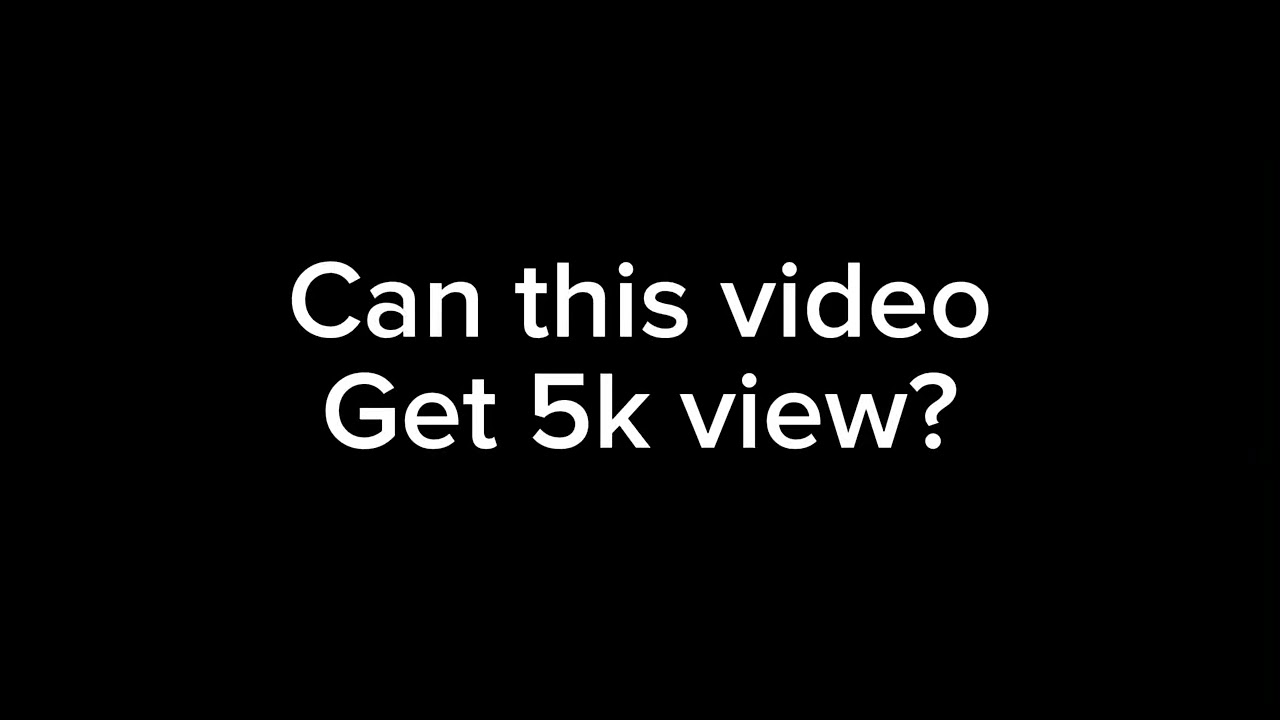 Can this video get 5k views? 