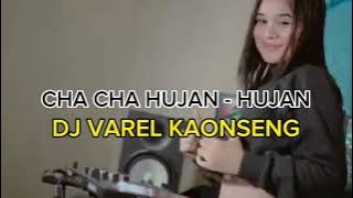 DJ CHA CHA ( HUJAN - HUJAN ) CVER VAREL KAONSENG TERBARU 2023