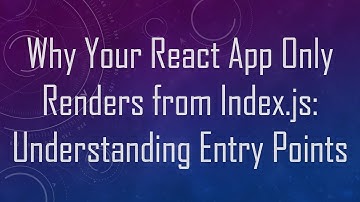Why Your React App Only Renders from Index.js: Understanding Entry Points