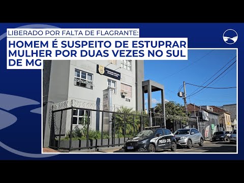 Liberado por falta de flagrante: Homem é suspeito de estuprar mulher por duas vezes no sul de MG