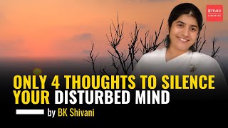 Only 4 THOUGHTS to silence your disturbed mind ft. BK Shivani