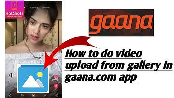 How to do video upload from gallery in gaana.com app