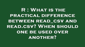 R : What is the practical difference between read_csv and read.csv? When should one be used over ano