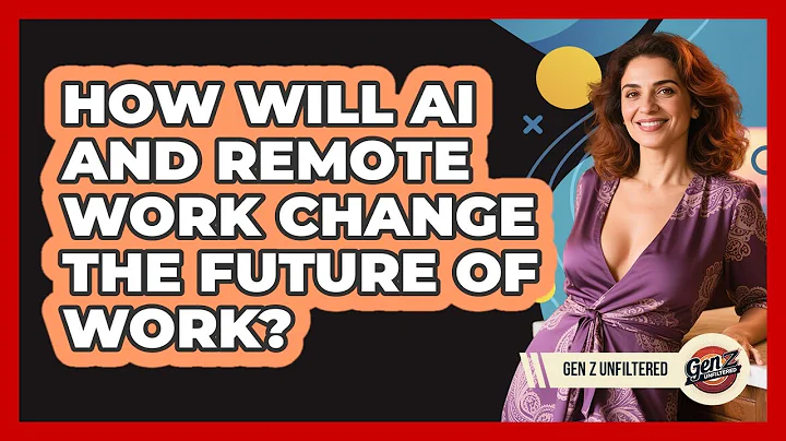 How Will AI And Remote Work Change The Future Of Work? - Gen Z Unfiltered