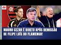 MAURO CEZAR: "ESSA DEMISSÃO do FILIPE LUÍS foi INJUSTA e DESRESPEITOSA!!! Gente, o FLAMENGO..."