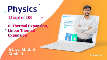 Physics Class 9 | Chapter 8 | Topic 8 | Thermal Expansion |  Linear Thermal Expansion | tutoria.pk