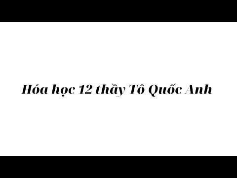 Video Hóa 12 thầy Tô Quốc Anh trường THPT chuyên Lương Thế... - youtube