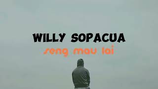 WILLY SOPACUA - SENG MAU LAI [LIRIK]