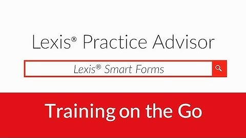 Lexis Smart Forms on Lexis Practice Advisor® Show Me How Video Series