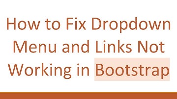 How to Fix Dropdown Menu and Links Not Working in Bootstrap
