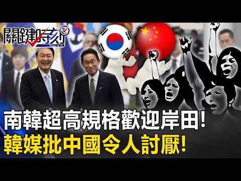 南韓超高規格歡迎岸田！ 同時各大韓媒狂播中國負面新聞…痛批「令人討厭」！【關鍵時刻】20230508-4 劉寶傑 黃世聰 吳子嘉 王瑞德 李正皓 林廷輝