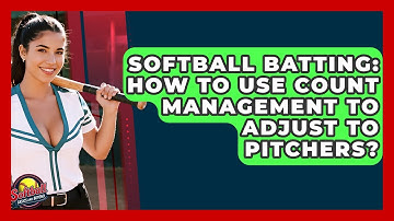 Softball Batting: How To Use Count Management To Adjust To Pitchers? - Softball Basics and Beyond