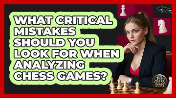 What Critical Mistakes Should You Look For When Analyzing Chess Games? - The Chess Codex