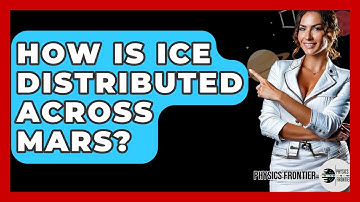 How Is Ice Distributed Across Mars? - Physics Frontier