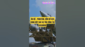 ẤN ĐỘ - PAKISTAN: BÊN BỜ VỰC XUNG ĐỘT SAU VỤ TẤN CÔNG TẠI KASHMIR