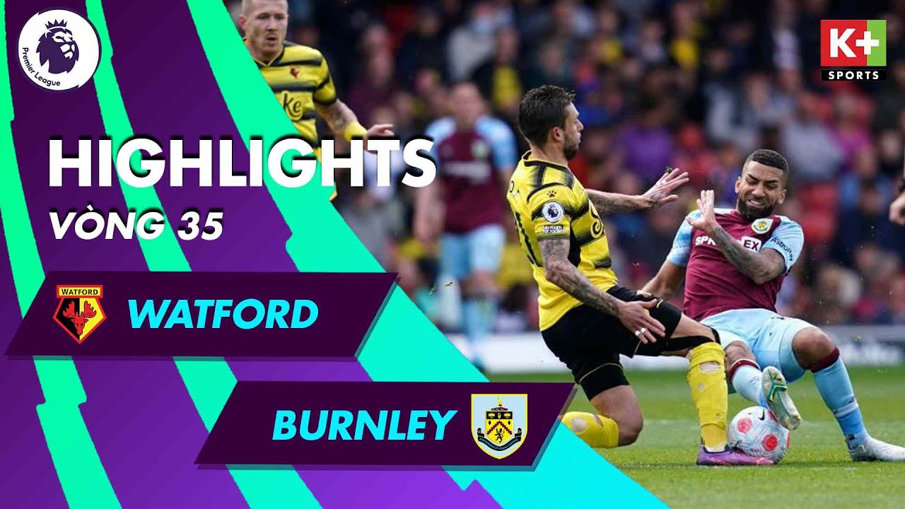 WATFORD – BURNLEY | CHUNG KẾT NỬA CUỐI BẤT NGỜ, KỊCH TÍNH ĐẾN PHÚT CUỐI | NGOẠI HẠNG ANH 21/22