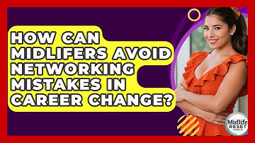 How Can Midlifers Avoid Networking Mistakes In Career Change? - Midlife Reset Coach