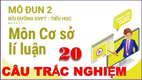 Đáp án 20 câu trắc nghiệm cơ sớ lý luận Tiểu học (MODULE 2) - GVPT.