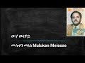 ሙሉቀን መለሰ Muluken Melesse ውሃ ወላዋይ Wuha Welaway